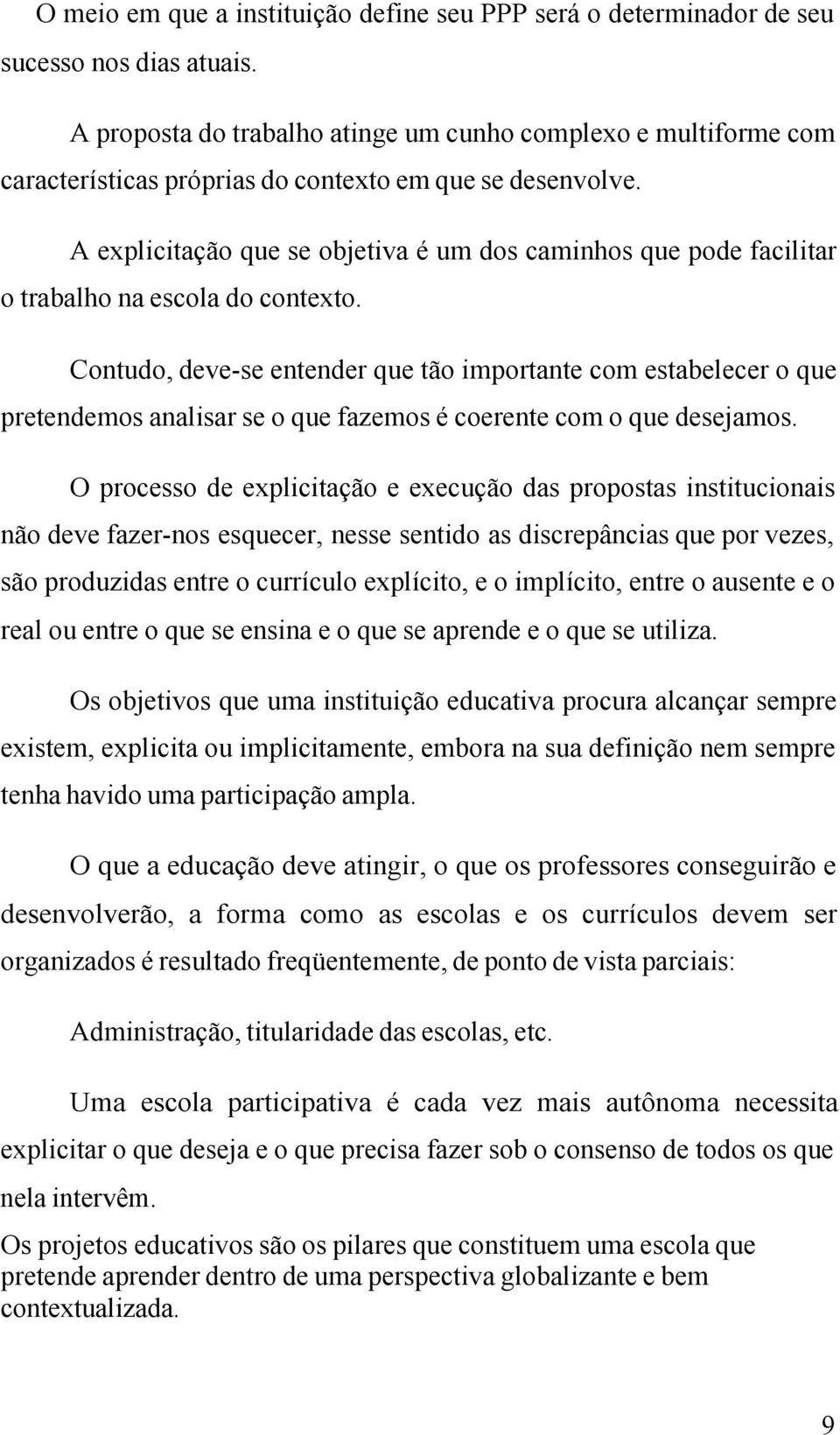 A explicitação que se objetiva é um dos caminhos que pode facilitar o trabalho na escola do contexto.