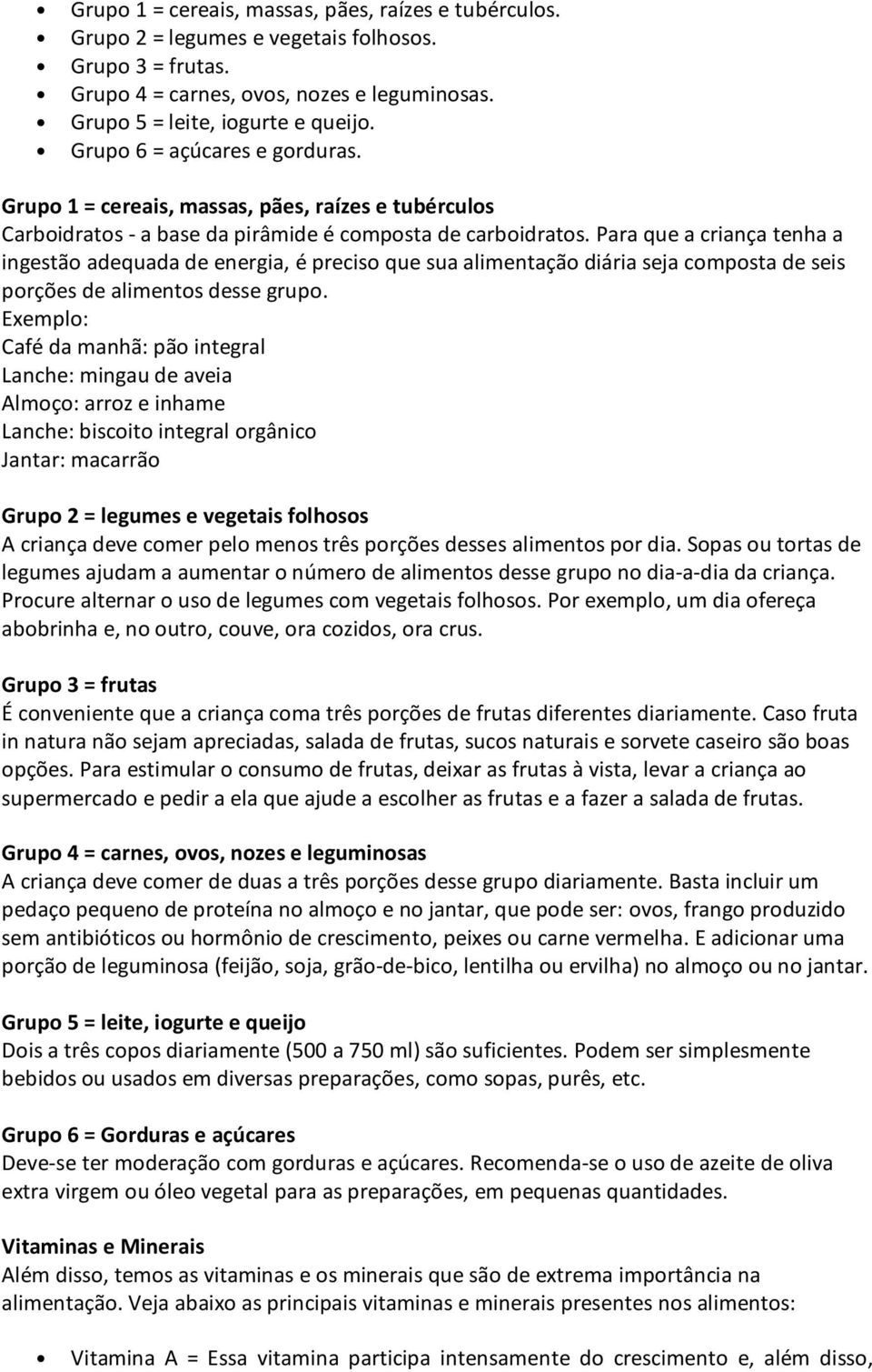 Para que a criança tenha a ingestão adequada de energia, é preciso que sua alimentação diária seja composta de seis porções de alimentos desse grupo.