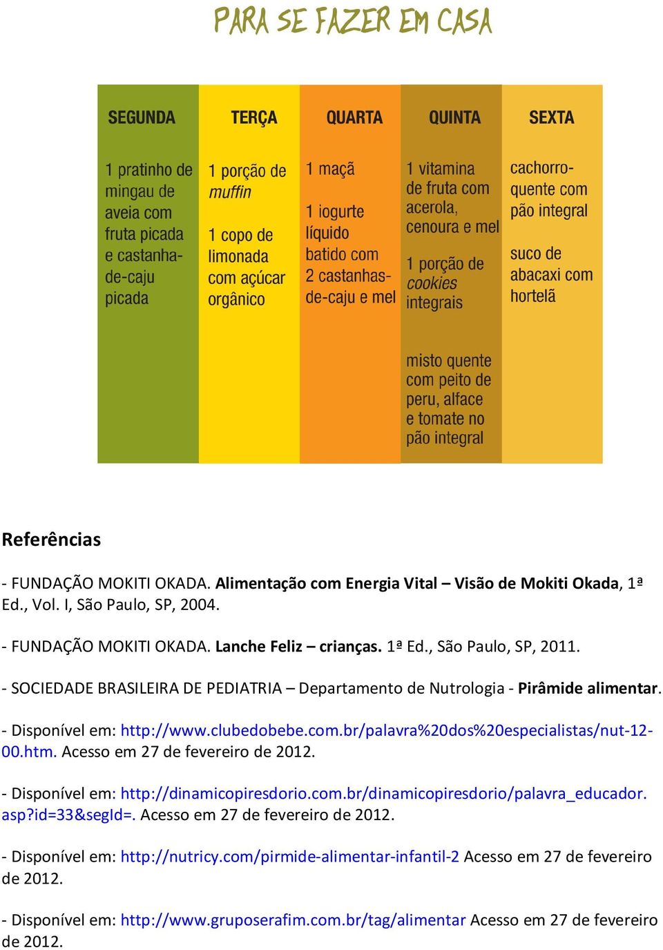 Acesso em 27 de fevereiro de 2012. - Disponível em: http://dinamicopiresdorio.com.br/dinamicopiresdorio/palavra_educador. asp?id=33&segid=. Acesso em 27 de fevereiro de 2012.