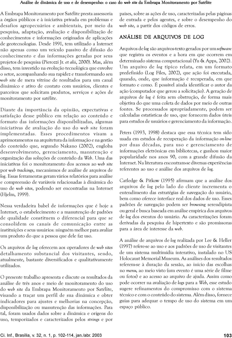 Desde 1991, tem utilizado a Internet não apenas como um veículo passivo de difusão do conhecimento e das informações geradas por seus projetos de pesquisa (Pierozzi Jr. et alii, 2000).