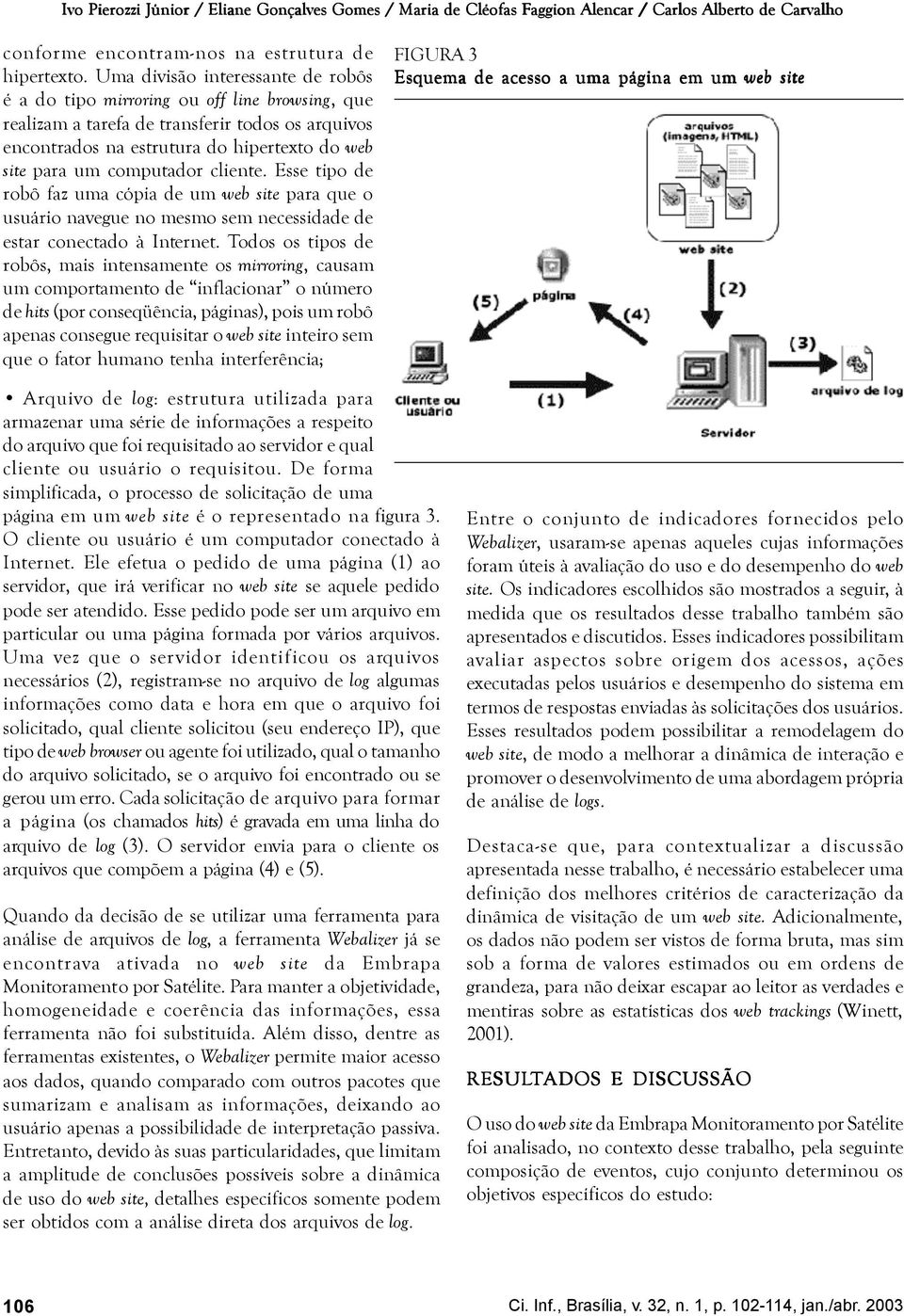 computador cliente. Esse tipo de robô faz uma cópia de um web site para que o usuário navegue no mesmo sem necessidade de estar conectado à Internet.