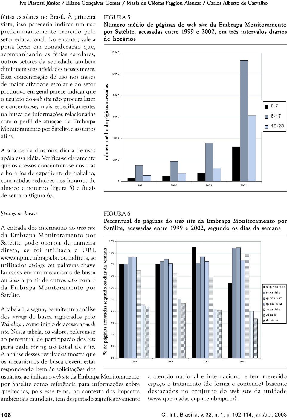 No entanto, vale a pena levar em consideração que, acompanhando as férias escolares, outros setores da sociedade também diminuem suas atividades nesses meses.