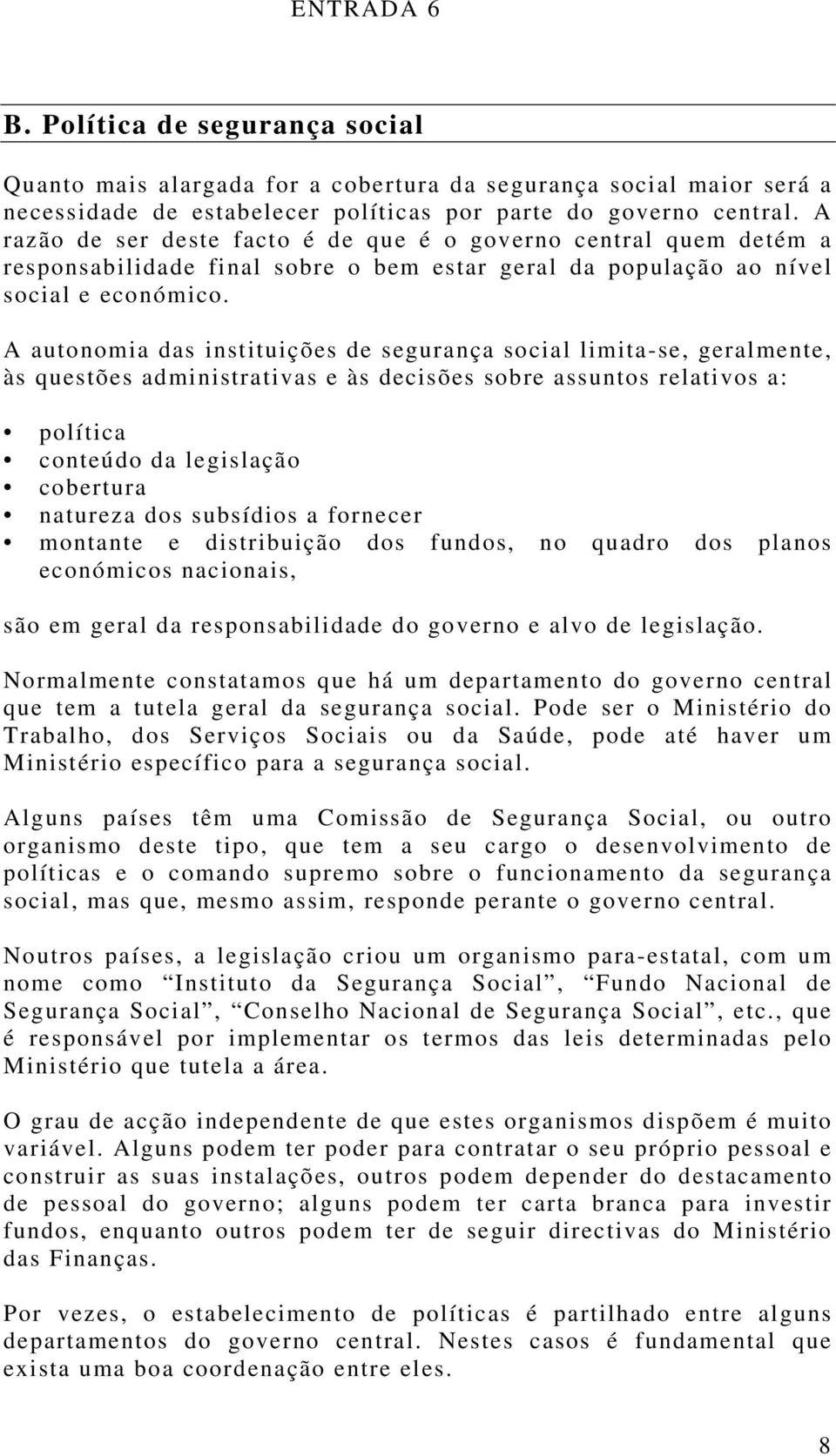 A autonomia das instituições de segurança social limita-se, geralmente, às questões administrativas e às decisões sobre assuntos relativos a: política conteúdo da legislação cobertura natureza dos