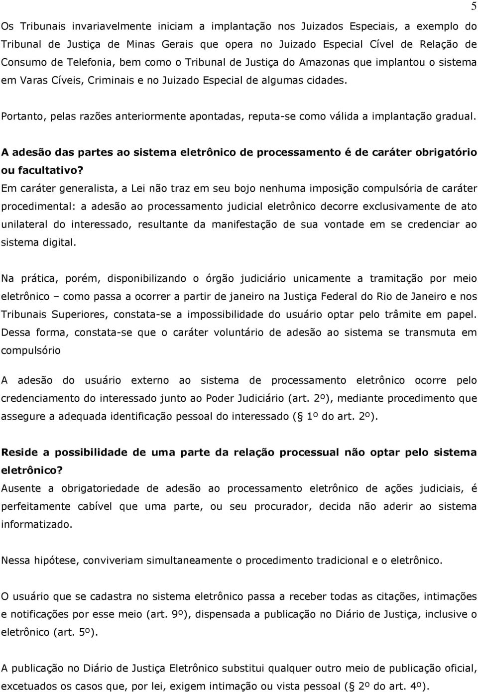 5 Portanto, pelas razões anteriormente apontadas, reputa-se como válida a implantação gradual. A adesão das partes ao sistema eletrônico de processamento é de caráter obrigatório ou facultativo?