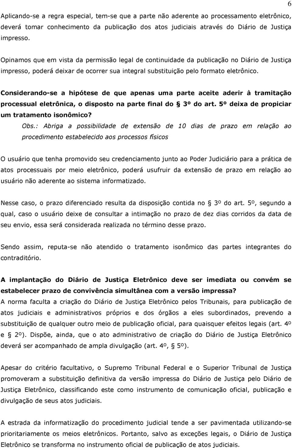 Considerando-se a hipótese de que apenas uma parte aceite aderir à tramitação processual eletrônica, o disposto na parte final do 3º do art. 5º deixa de propiciar um tratamento isonômico? Obs.