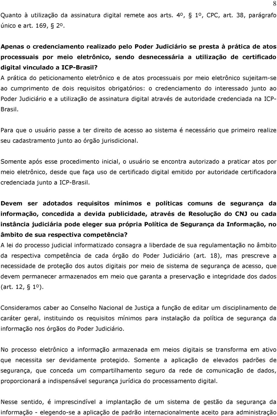 A prática do peticionamento eletrônico e de atos processuais por meio eletrônico sujeitam-se ao cumprimento de dois requisitos obrigatórios: o credenciamento do interessado junto ao Poder Judiciário