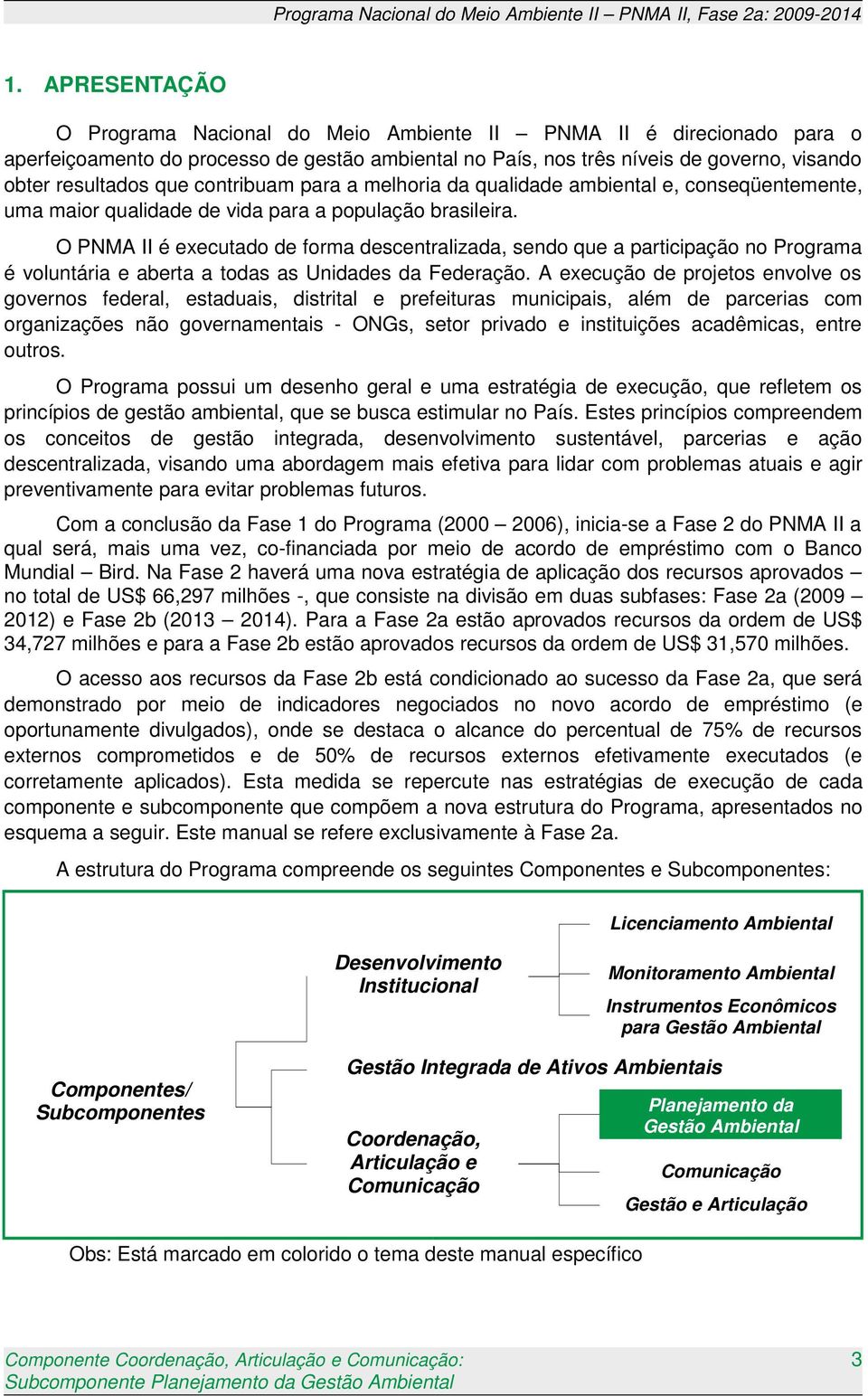 contribuam para a melhoria da qualidade ambiental e, conseqüentemente, uma maior qualidade de vida para a população brasileira.