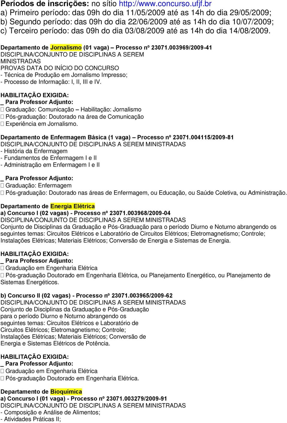 03/08/2009 até as 14h do dia 14/08/2009. Departamento de Jornalismo (01 vaga) Processo nº 23071.