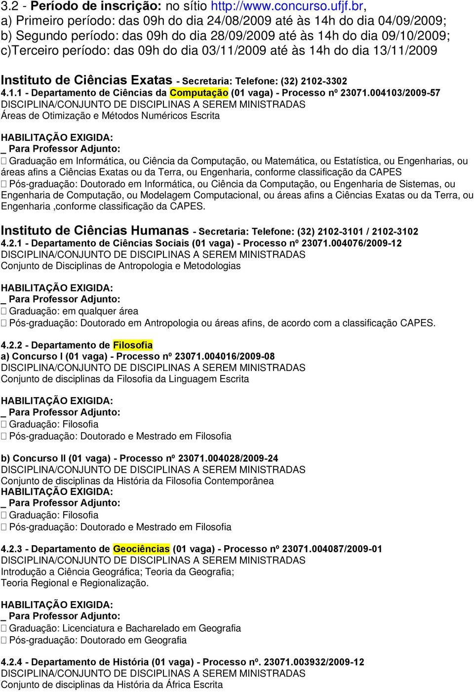 03/11/2009 até às 14h do dia 13/11/2009 Instituto de Ciências Exatas - Secretaria: Telefone: (32) 2102-3302 4.1.1 - Departamento de Ciências da Computação (01 vaga) - Processo nº 23071.