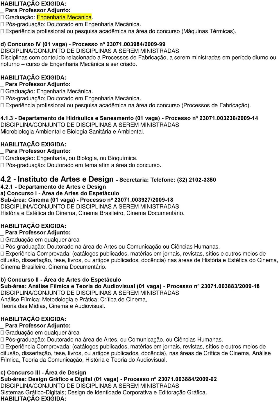 003984/2009-99 Disciplinas com conteúdo relacionado a Processos de Fabricação, a serem ministradas em período diurno ou noturno curso de Engenharia Mecânica a ser criado.