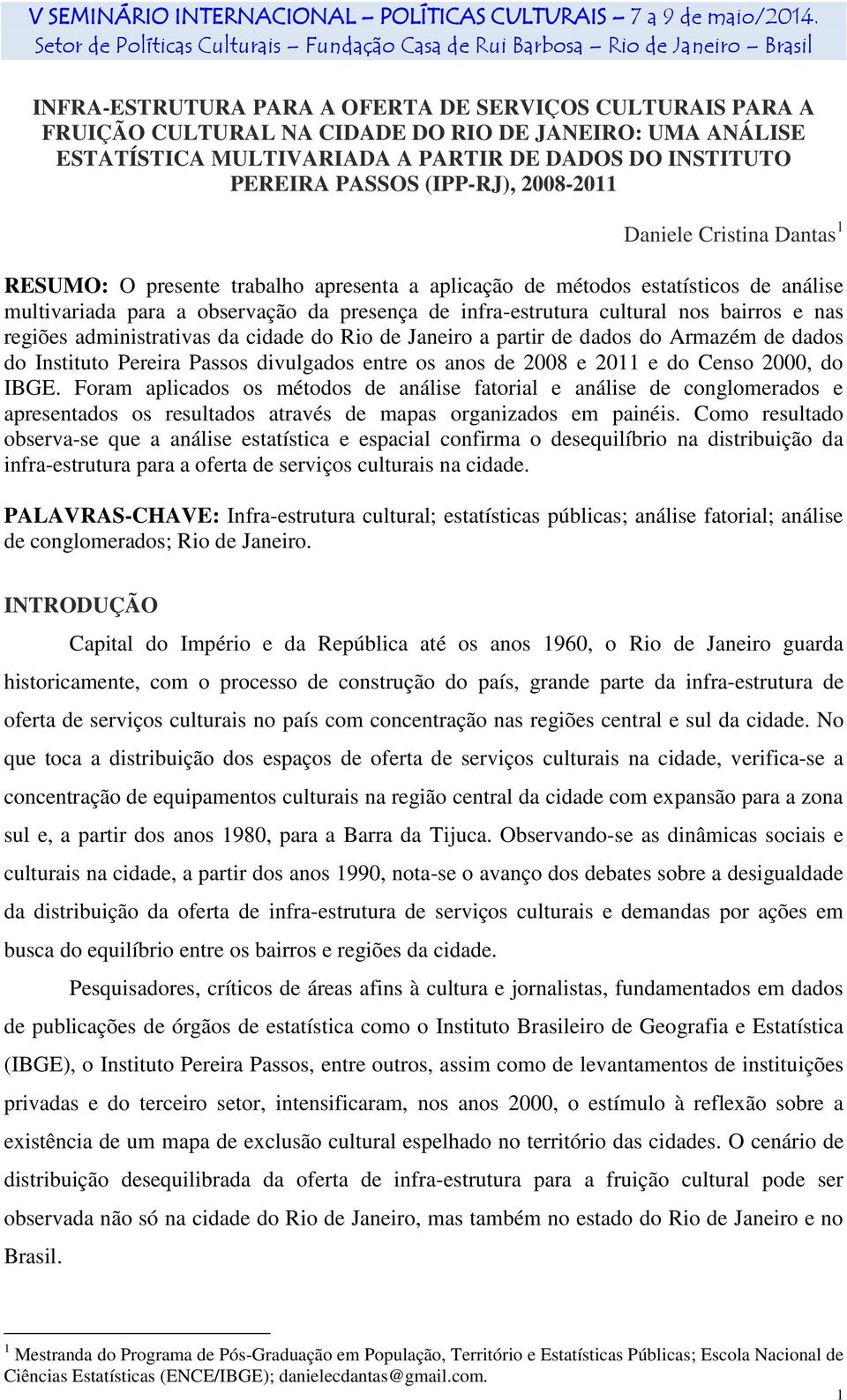 bairros e nas regiões administrativas da cidade do Rio de Janeiro a partir de dados do Armazém de dados do Instituto Pereira Passos divulgados entre os anos de 2008 e 2011 e do Censo 2000, do IBGE.