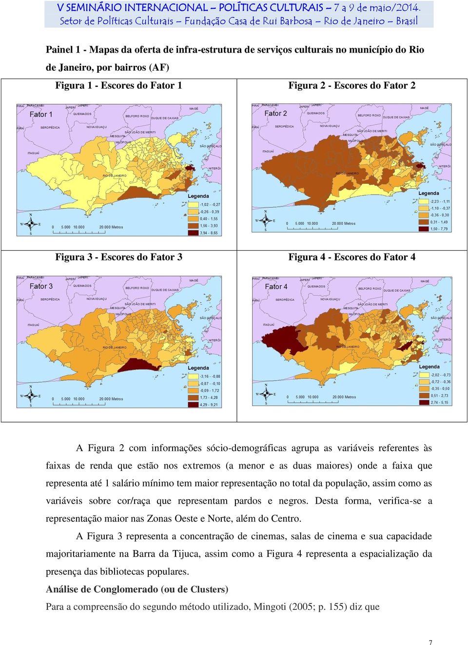 que representa até 1 salário mínimo tem maior representação no total da população, assim como as variáveis sobre cor/raça que representam pardos e negros.