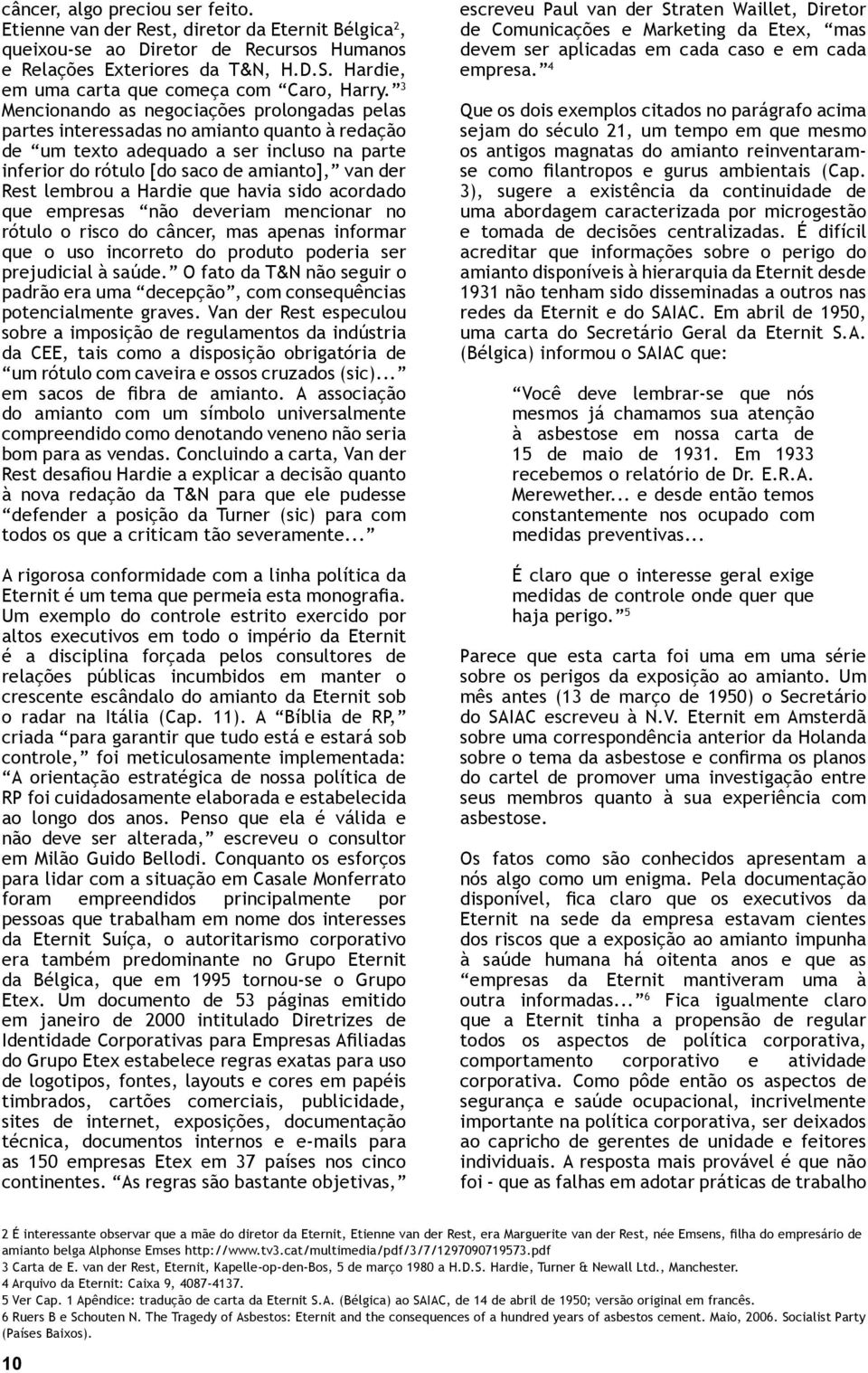 3 Mencionando as negociações prolongadas pelas partes interessadas no amianto quanto à redação de um texto adequado a ser incluso na parte inferior do rótulo [do saco de amianto], van der Rest