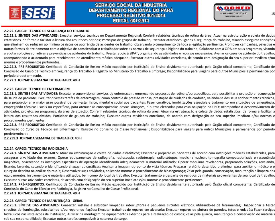 SÍNTESE DAS ATIVIDADES: Executar serviços técnicos no Departamento Regional; Conferir relatórios técnicos de rotina da área; Atuar na estruturação e coleta de dados estatísticos, de forma a facilitar