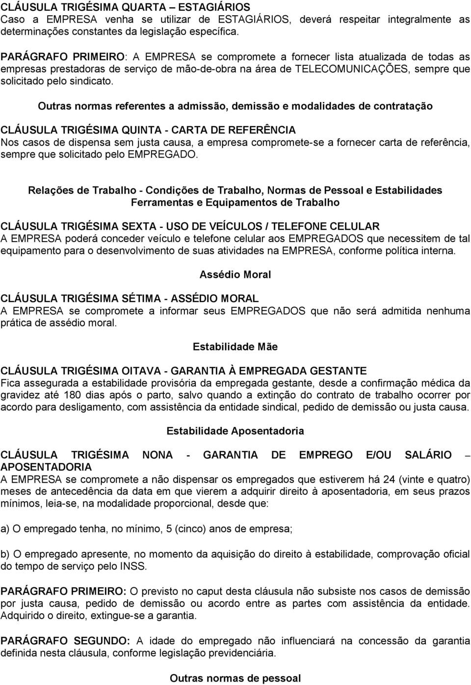 Outras normas referentes a admissão, demissão e modalidades de contratação CLÁUSULA TRIGÉSIMA QUINTA - CARTA DE REFERÊNCIA Nos casos de dispensa sem justa causa, a empresa compromete-se a fornecer