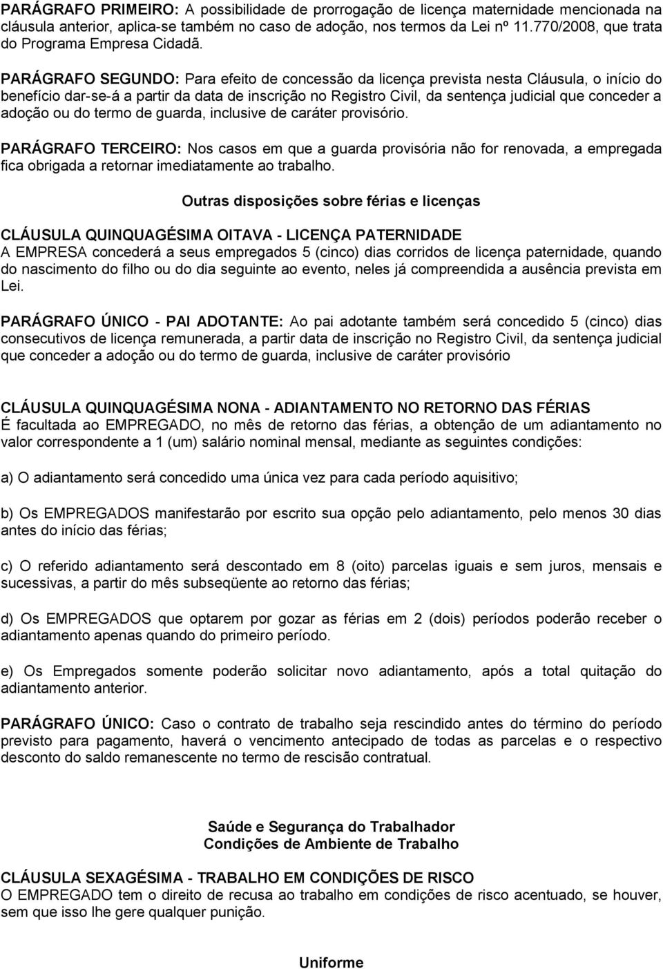 PARÁGRAFO SEGUNDO: Para efeito de concessão da licença prevista nesta Cláusula, o início do benefício dar-se-á a partir da data de inscrição no Registro Civil, da sentença judicial que conceder a