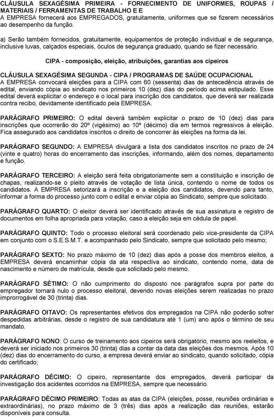 a) Serão também fornecidos, gratuitamente, equipamentos de proteção individual e de segurança, inclusive luvas, calçados especiais, óculos de segurança graduado, quando se fizer necessário.