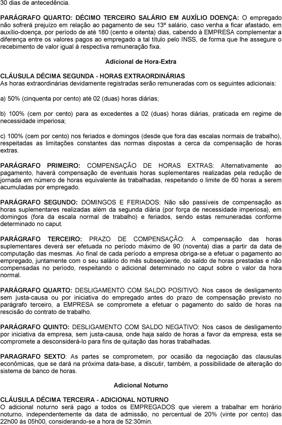 de até 180 (cento e oitenta) dias, cabendo à EMPRESA complementar a diferença entre os valores pagos ao empregado a tal título pelo INSS, de forma que lhe assegure o recebimento de valor igual à