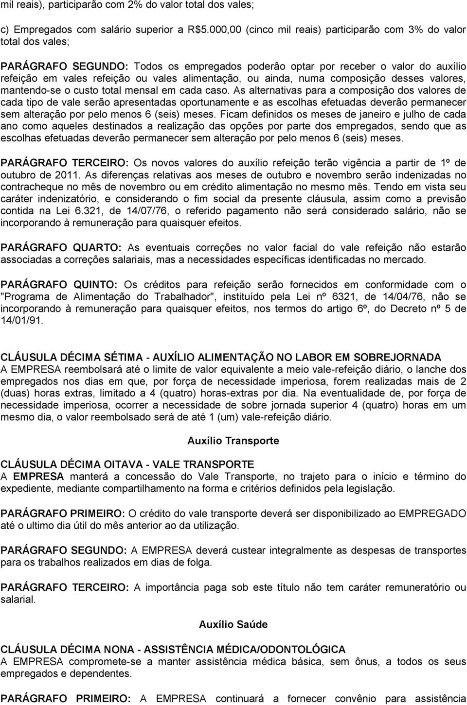 alimentação, ou ainda, numa composição desses valores, mantendo-se o custo total mensal em cada caso.