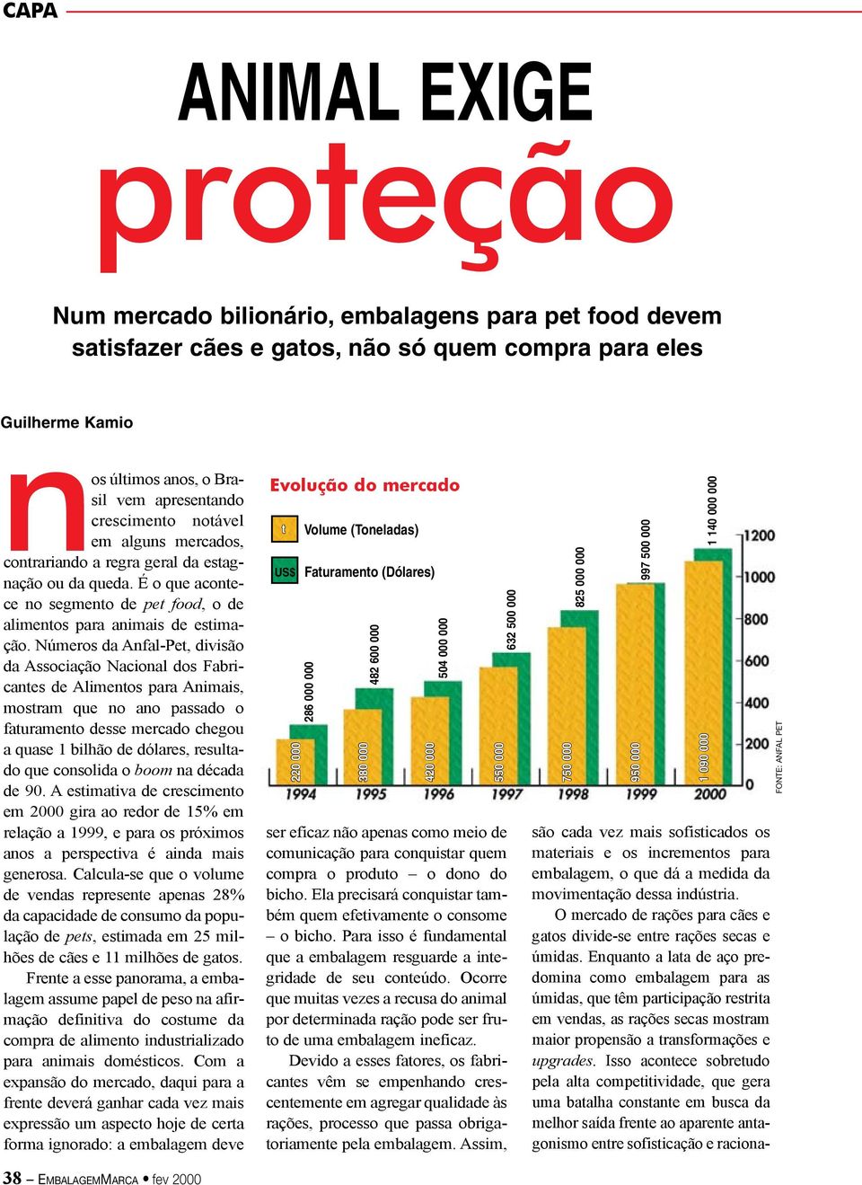 Nú me ros da An fal-pet, di vi são da Associação Na cio nal dos Fa brican tes de Alimentos para Ani mais, mos tram que no ano pas sa do o faturamento des se mercado che gou a qua se 1 bilhão de