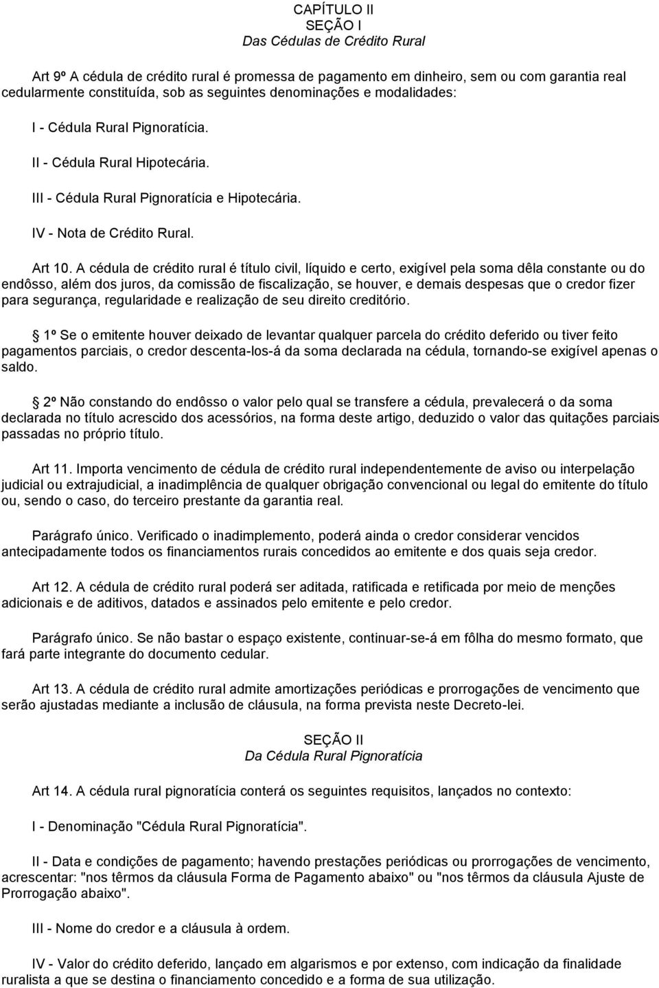 A cédula de crédito rural é título civil, líquido e certo, exigível pela soma dêla constante ou do endôsso, além dos juros, da comissão de fiscalização, se houver, e demais despesas que o credor