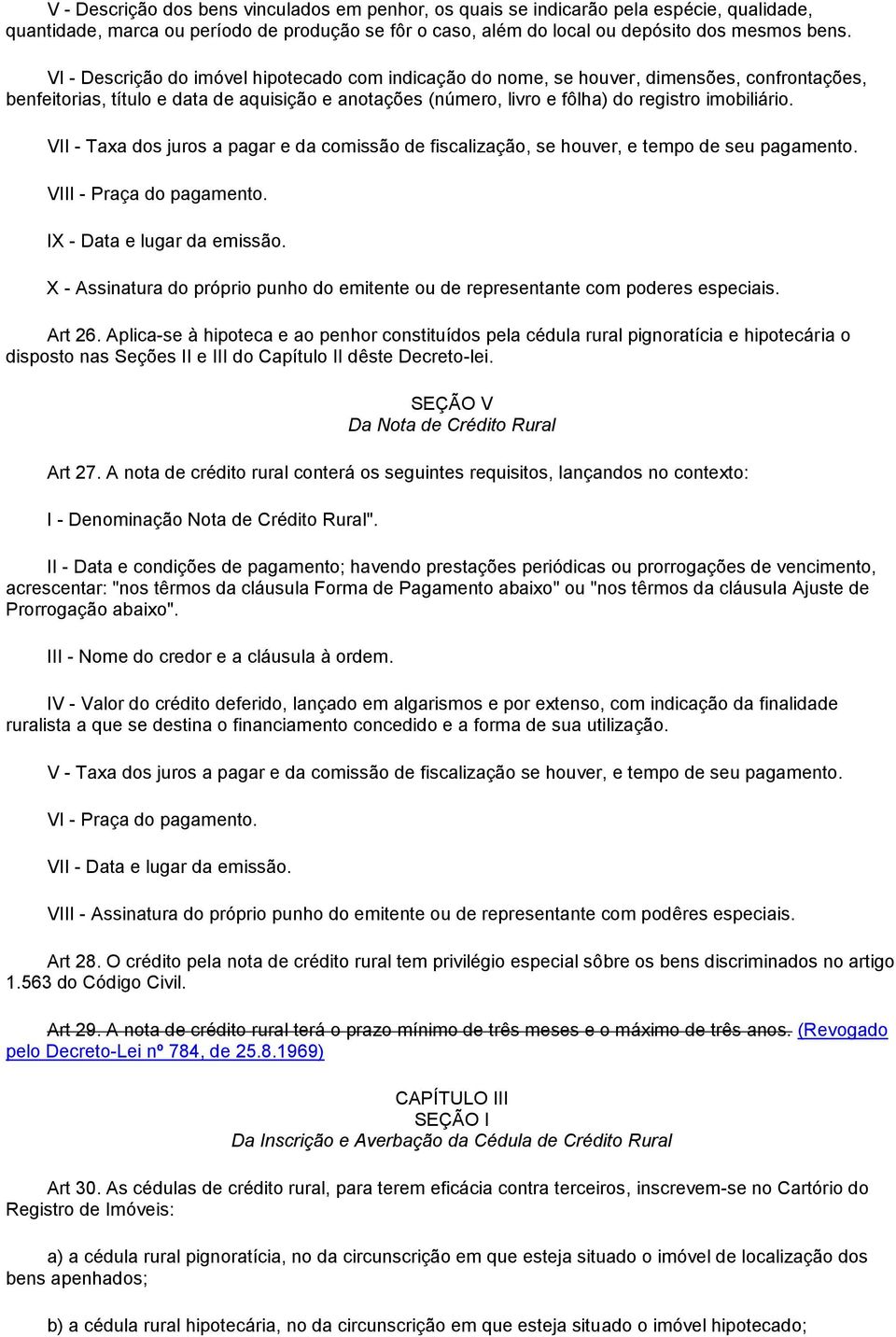 VII - Taxa dos juros a pagar e da comissão de fiscalização, se houver, e tempo de seu pagamento. VIII - Praça do pagamento. IX - Data e lugar da emissão.