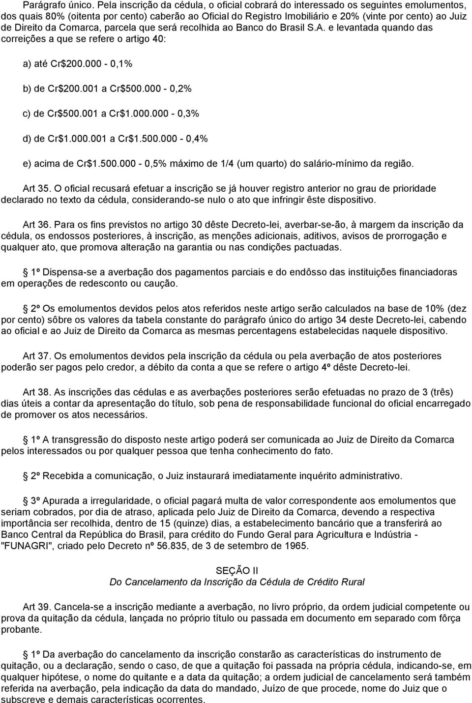 Direito da Comarca, parcela que será recolhida ao Banco do Brasil S.A. e levantada quando das correições a que se refere o artigo 40: a) até Cr$200.000-0,1% b) de Cr$200.001 a Cr$500.