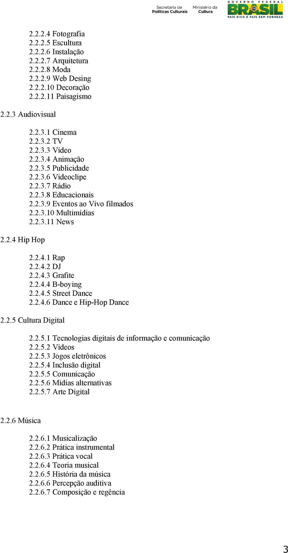 2.4.4 B-boying 2.2.4.5 Street Dance 2.2.4.6 Dance e Hip-Hop Dance 2.2.5 Cultura Digital 2.2.5.1 Tecnologias digitais de informação e comunicação 2.2.5.2 Vídeos 2.2.5.3 Jogos eletrônicos 2.2.5.4 Inclusão digital 2.