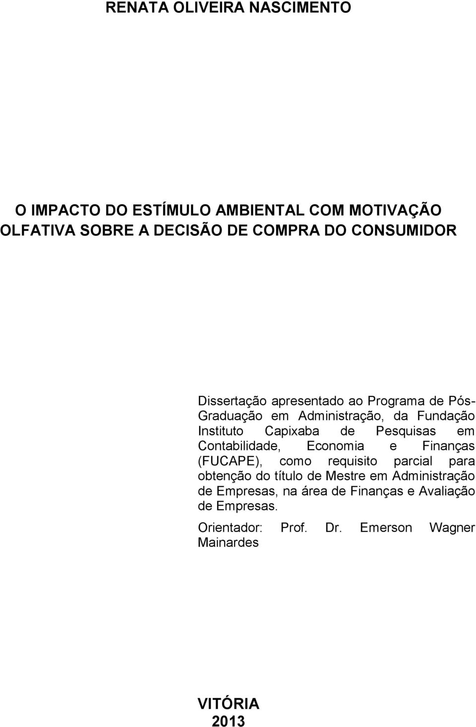 Pesquisas em Contabilidade, Economia e Finanças (FUCAPE), como requisito parcial para obtenção do título de Mestre em