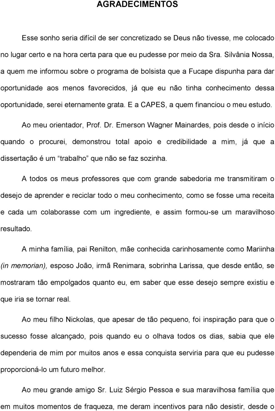 eternamente grata. E a CAPES, a quem financiou o meu estudo. Ao meu orientador, Prof. Dr.