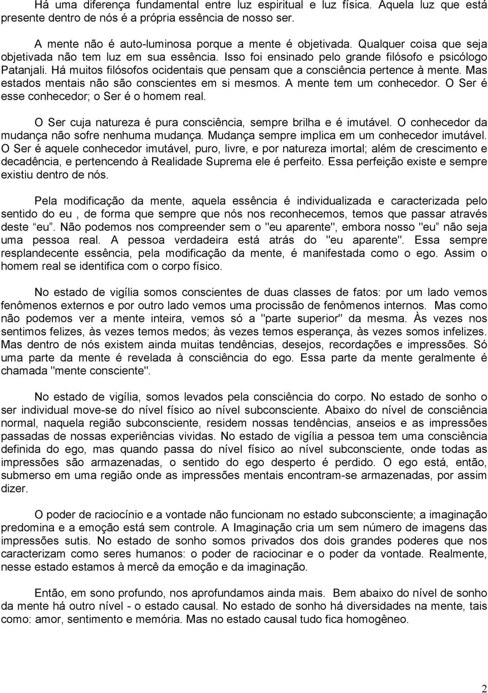 Há muitos filósofos ocidentais que pensam que a consciência pertence à mente. Mas estados mentais não são conscientes em si mesmos. A mente tem um conhecedor.