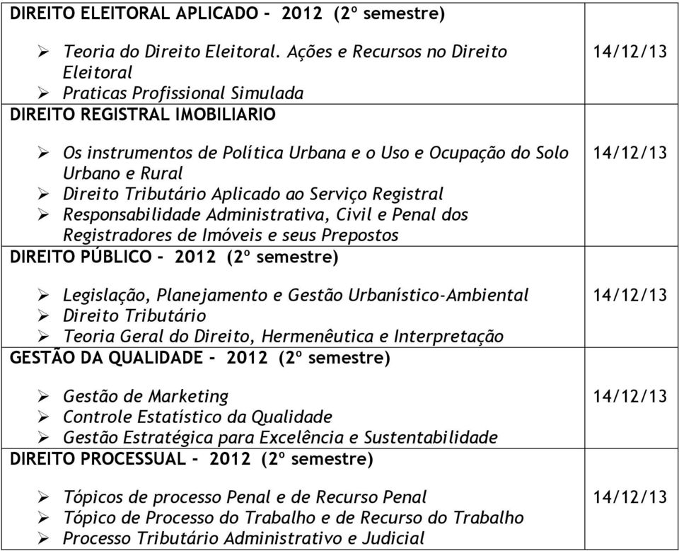 Aplicado ao Serviço Registral Responsabilidade Administrativa, Civil e Penal dos Registradores de Imóveis e seus Prepostos DIREITO PÚBLICO - 2012 (2º semestre) Legislação, Planejamento e Gestão