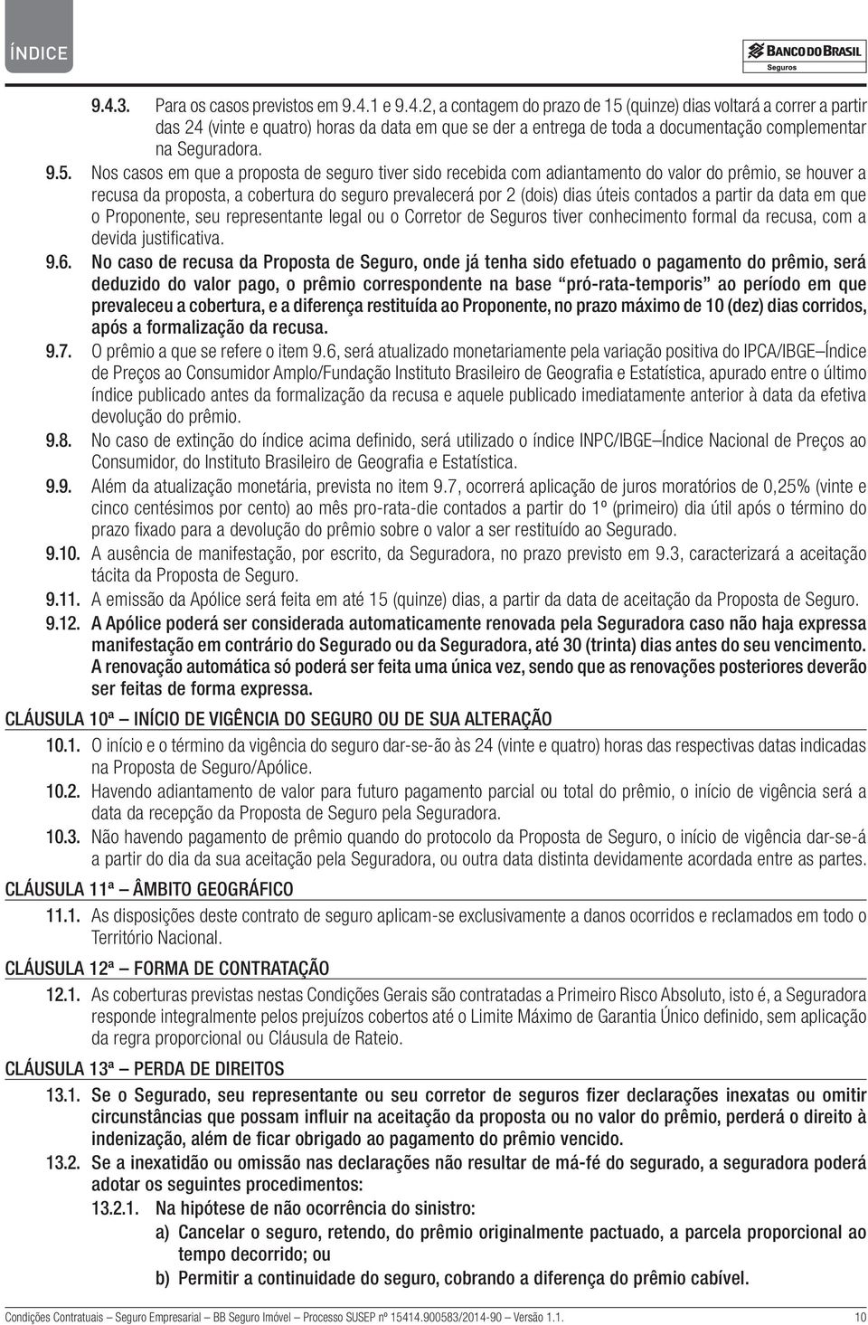 a partir da data em que o Proponente, seu representante legal ou o Corretor de Seguros tiver conhecimento formal da recusa, com a devida justificativa. 9.6.