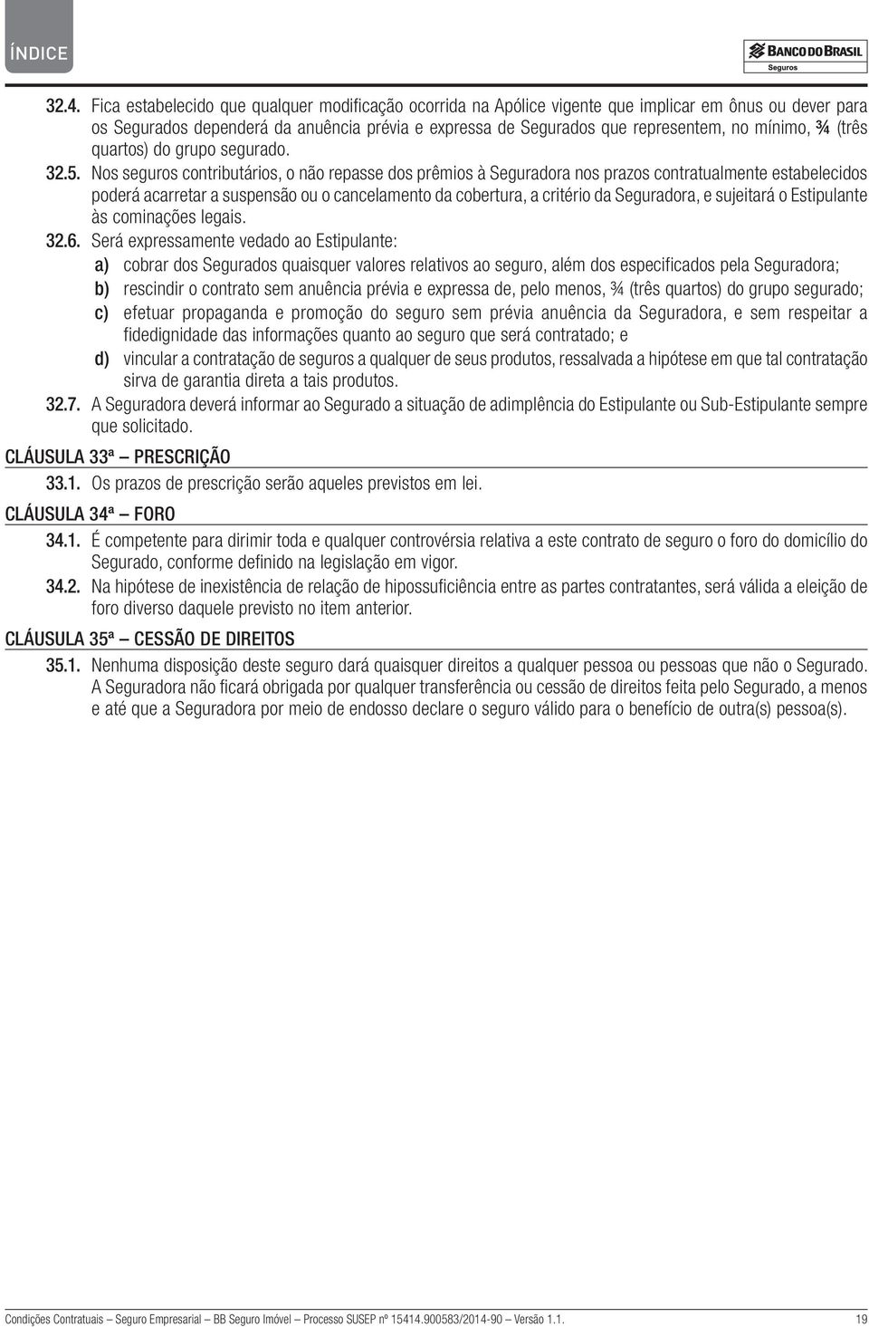 Nos seguros contributários, o não repasse dos prêmios à Seguradora nos prazos contratualmente estabelecidos poderá acarretar a suspensão ou o cancelamento da cobertura, a critério da Seguradora, e