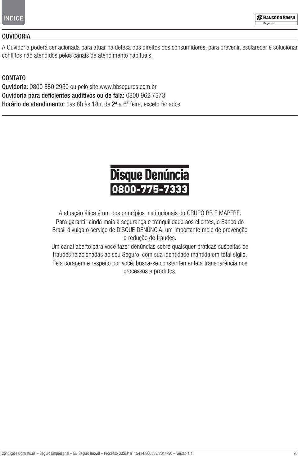 br Ouvidoria para deficientes auditivos ou de fala: 0800 962 7373 Horário de atendimento: das 8h às 18h, de 2ª a 6ª feira, exceto feriados.