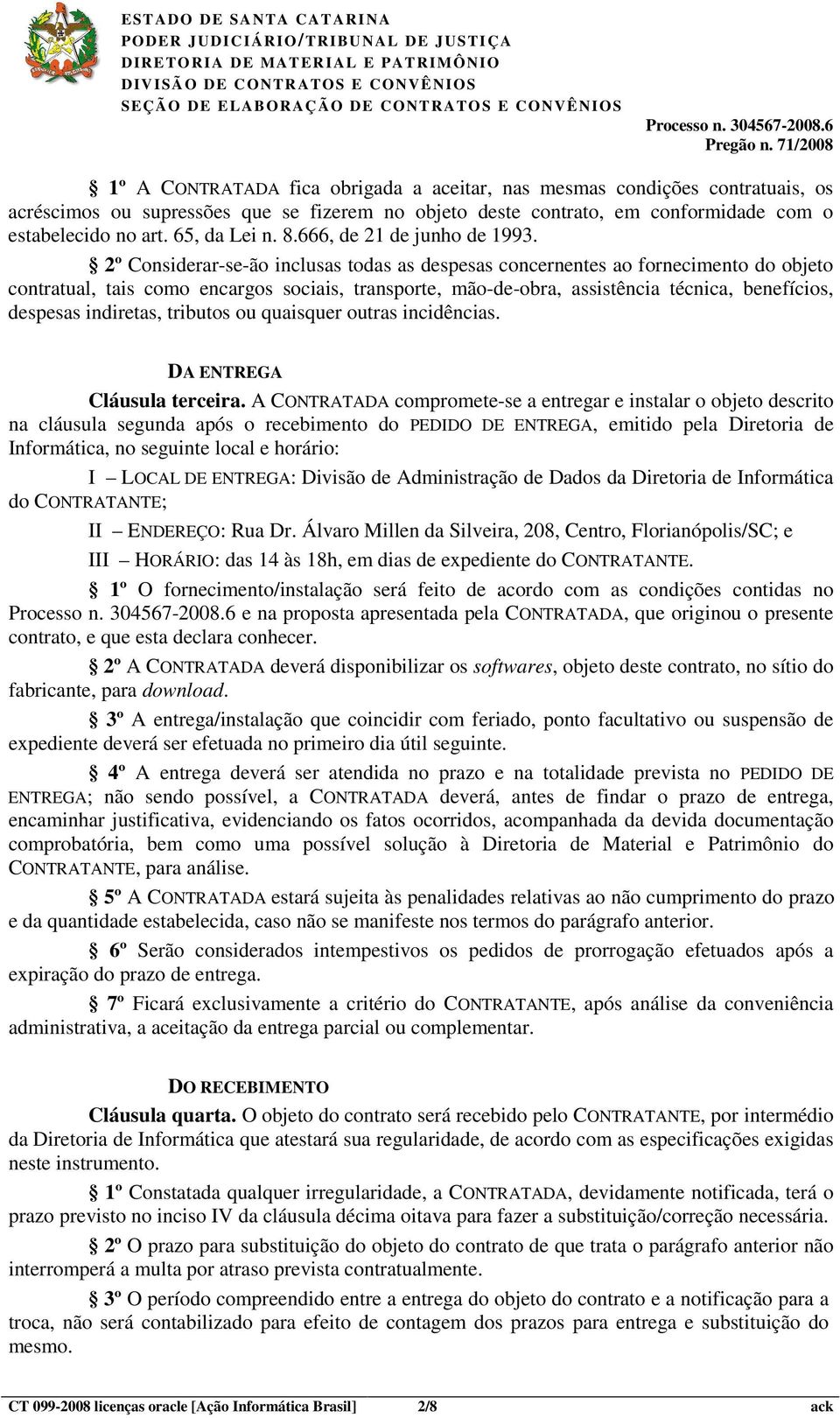 2º Considerar-se-ão inclusas todas as despesas concernentes ao fornecimento do objeto contratual, tais como encargos sociais, transporte, mão-de-obra, assistência técnica, benefícios, despesas