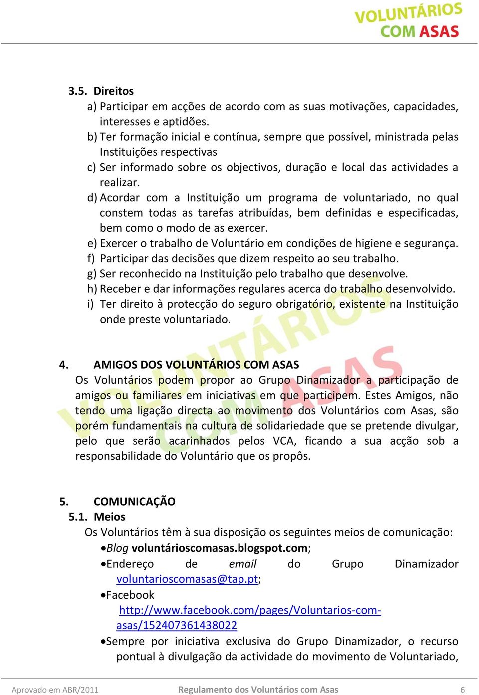 d) Acordar com a Instituição um programa de voluntariado, no qual constem todas as tarefas atribuídas, bem definidas e especificadas, bem como o modo de as exercer.