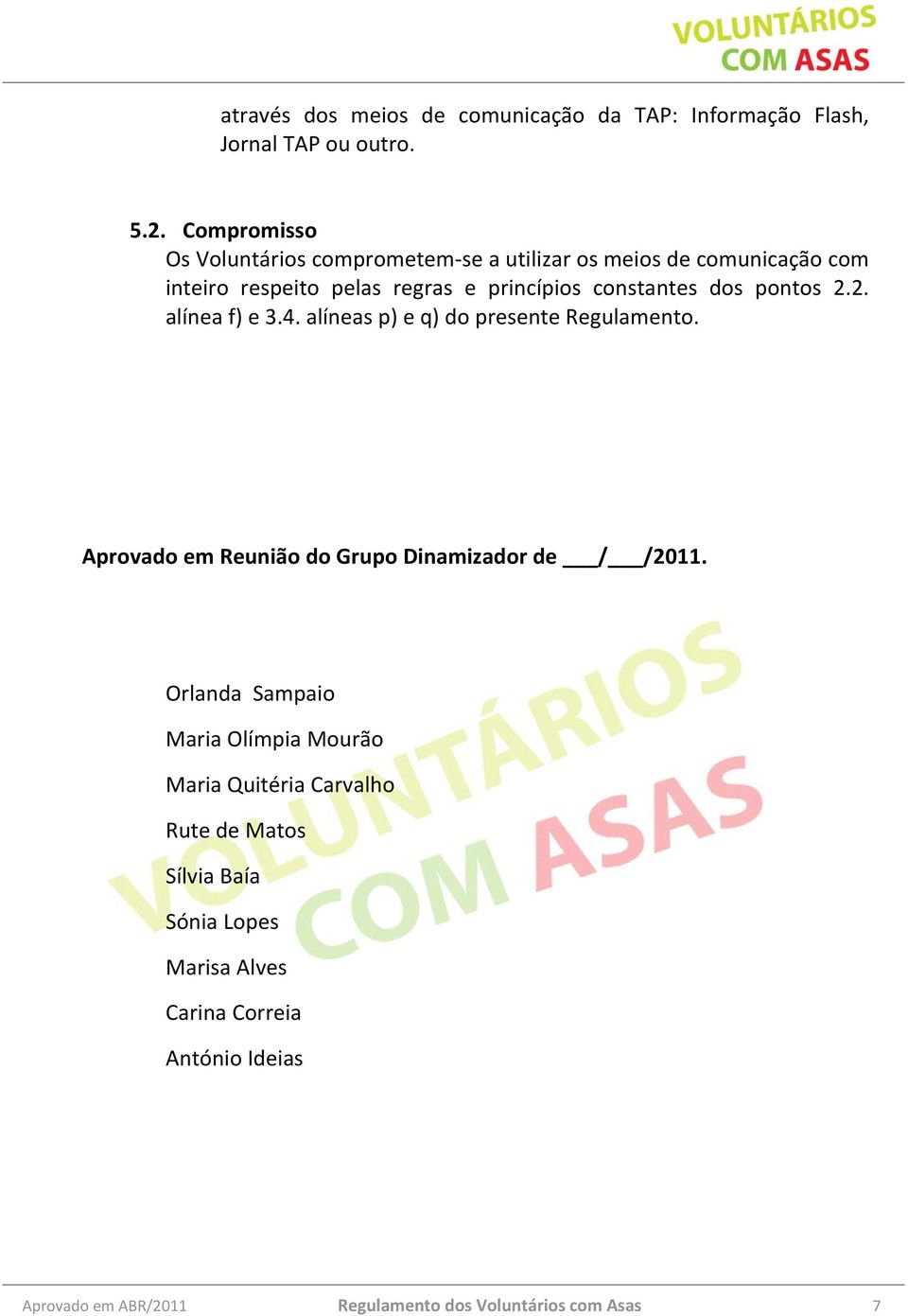 dos pontos 2.2. alínea f) e 3.4. alíneas p) e q) do presente Regulamento. Aprovado em Reunião do Grupo Dinamizador de / /2011.