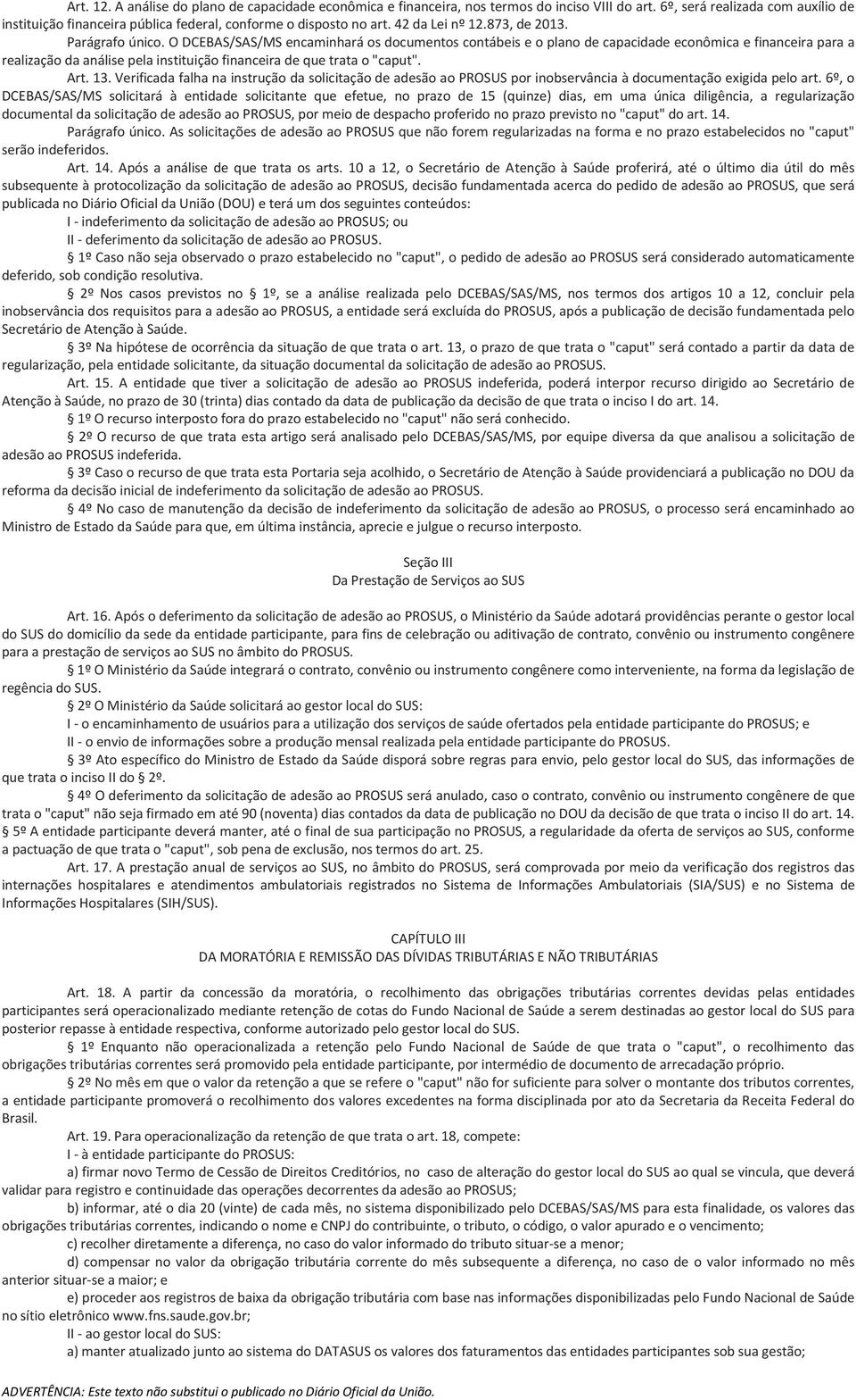 O DCEBAS/SAS/MS encaminhará os documentos contábeis e o plano de capacidade econômica e financeira para a realização da análise pela instituição financeira de que trata o "caput". Art. 13.