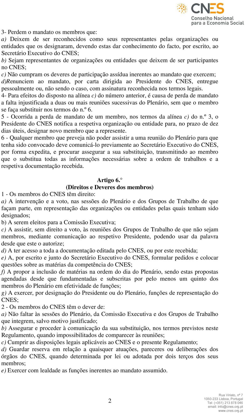 exercem; d)renunciem ao mandato, por carta dirigida ao Presidente do CNES, entregue pessoalmente ou, não sendo o caso, com assinatura reconhecida nos termos legais.