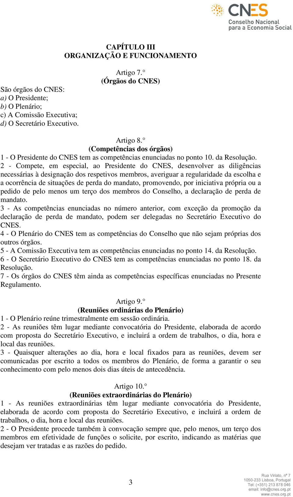 2 - Compete, em especial, ao Presidente do CNES, desenvolver as diligências necessárias à designação dos respetivos membros, averiguar a regularidade da escolha e a ocorrência de situações de perda