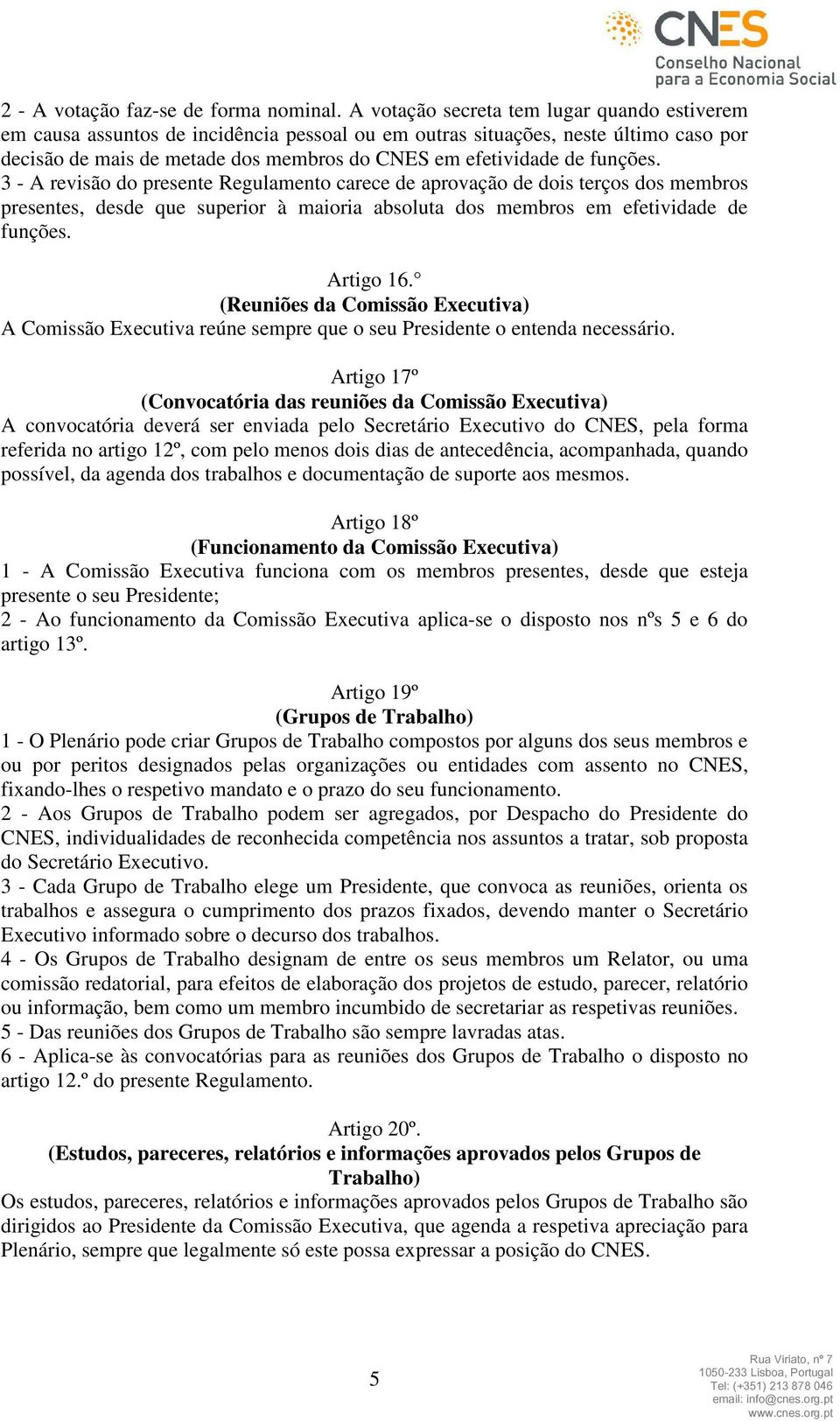 funções. 3 - A revisão do presente Regulamento carece de aprovação de dois terços dos membros presentes, desde que superior à maioria absoluta dos membros em efetividade de funções. Artigo 16.