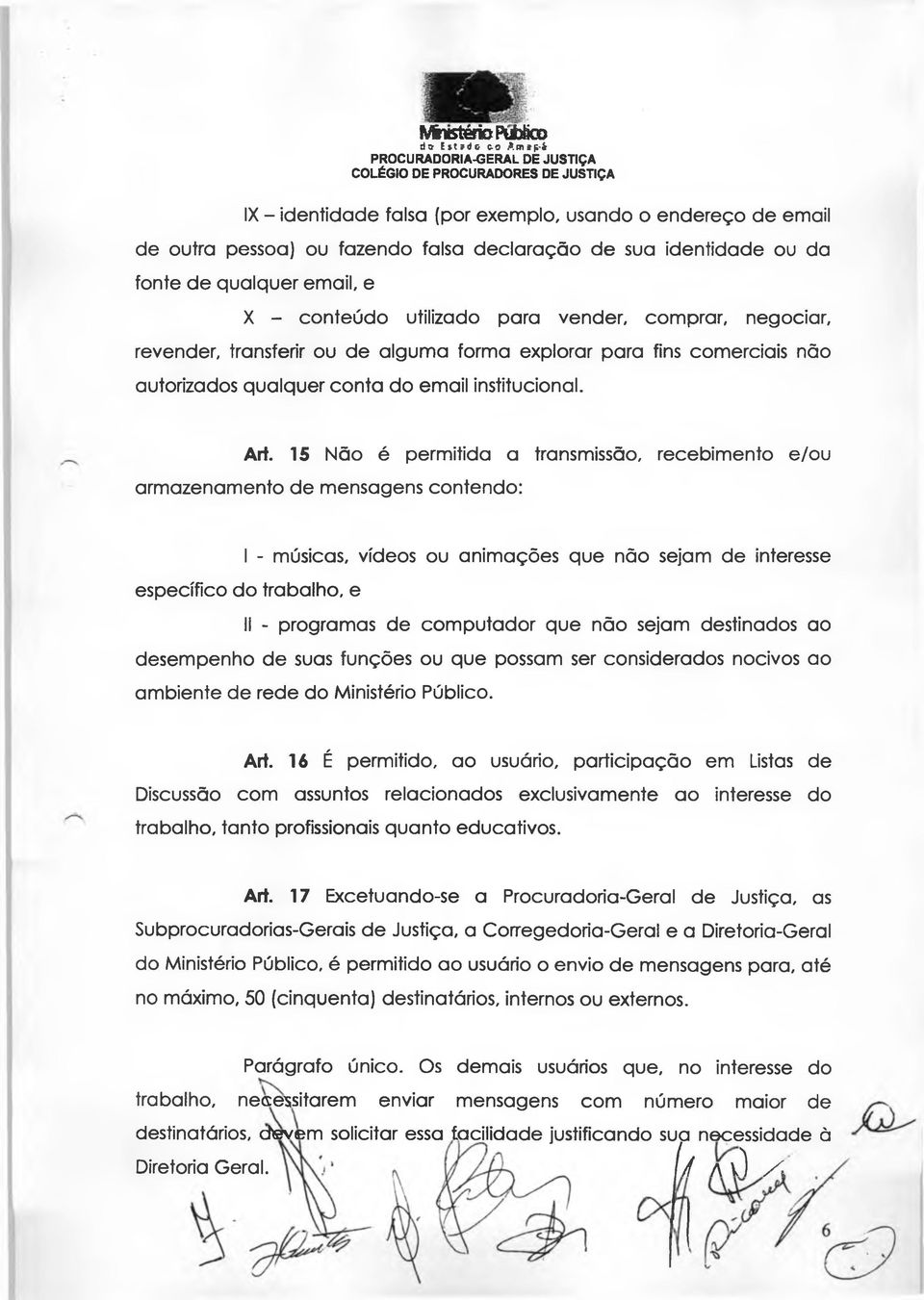 15 Não é permitida a transmissão, recebimento e/ou armazenamento de mensagens contendo: I - músicas, vídeos ou animações que não sejam de interesse específico do trabalho, e II - programas de com