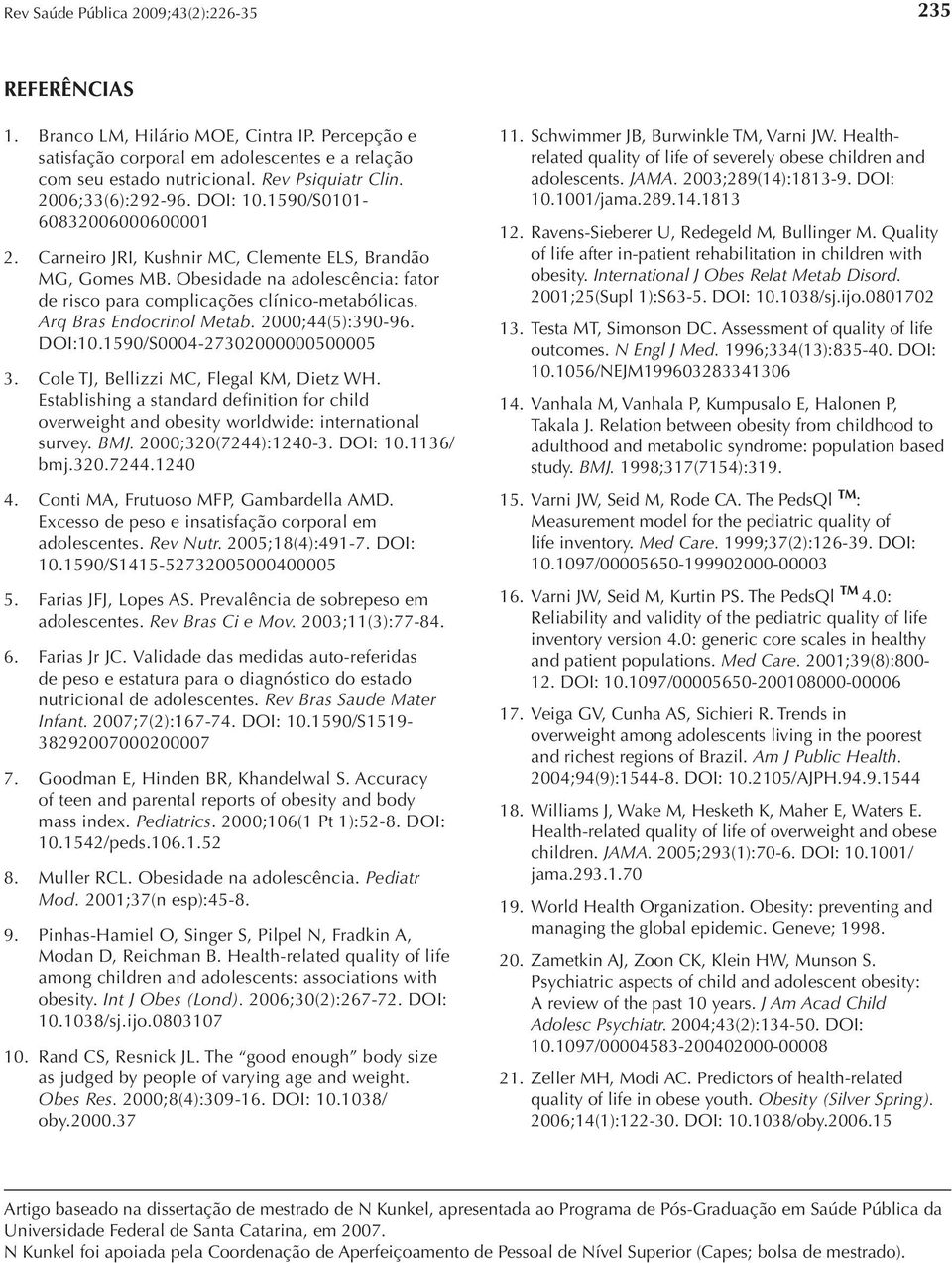 Arq Bras Endocrinol Metab. 2000;44(5):390-96. DOI:10.1590/S0004-27302000000500005 Cole TJ, Bellizzi MC, Flegal KM, Dietz WH.