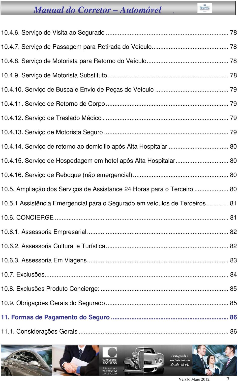 Serviço de Motorista Seguro... 79 10.4.14. Serviço de retorno ao domicílio após Alta Hospitalar... 80 10.4.15. Serviço de Hospedagem em hotel após Alta Hospitalar... 80 10.4.16.