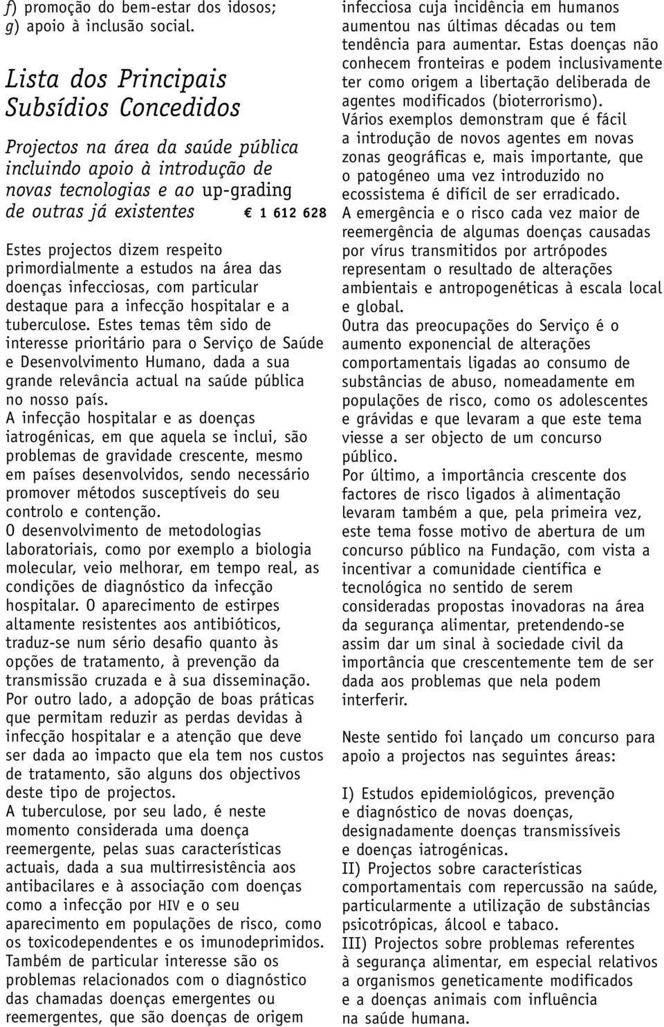 respeito primordialmente a estudos na área das doenças infecciosas, com particular destaque para a infecção hospitalar e a tuberculose.