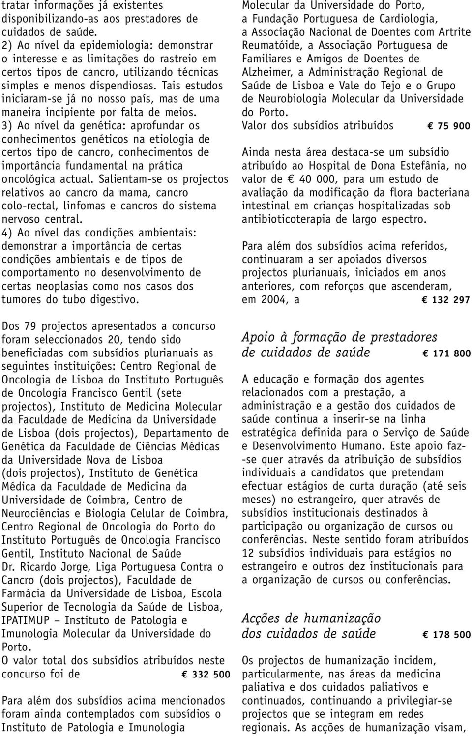 Tais estudos iniciaram-se já no nosso país, mas de uma maneira incipiente por falta de meios.