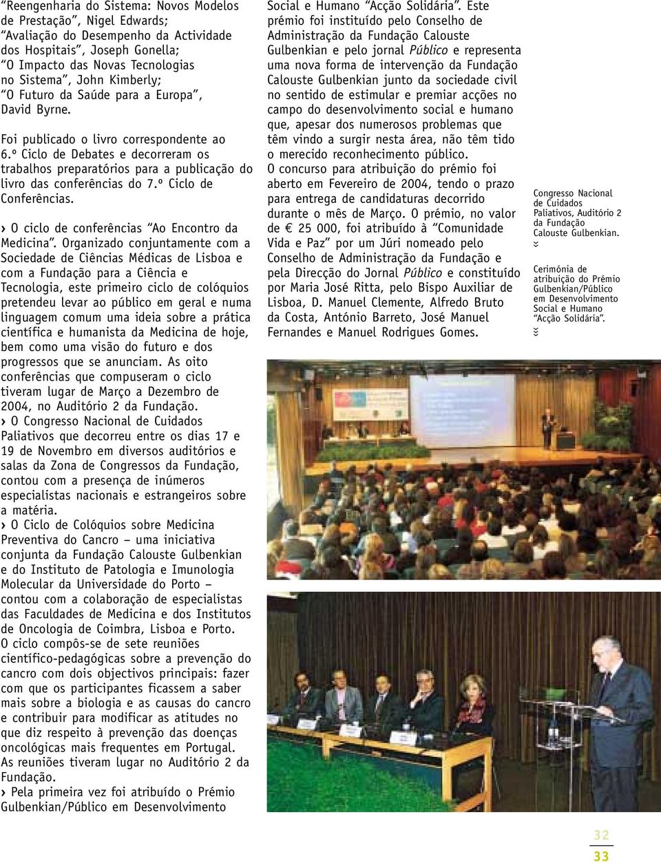 º Ciclo de Conferências. O ciclo de conferências Ao Encontro da Medicina.