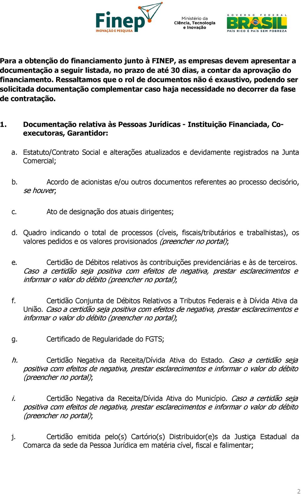 Documentação relativa às Pessoas Jurídicas - Instituição Financiada, Coexecutoras, Garantidor: a. Estatuto/Contrato Social e alterações atualizados e devidamente registrados na Junta Comercial; b.