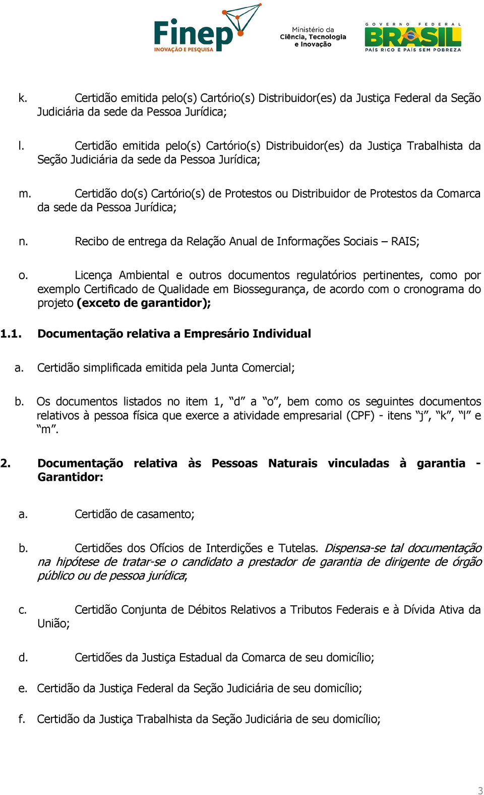 Certidão do(s) Cartório(s) de Protestos ou Distribuidor de Protestos da Comarca da sede da Pessoa Jurídica; n. Recibo de entrega da Relação Anual de Informações Sociais RAIS; o.